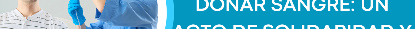 La Importancia de Donar Sangre: Un Acto de Solidaridad y Vida