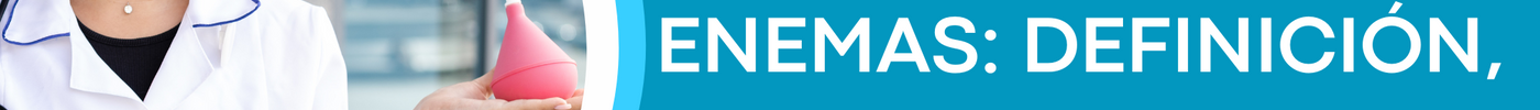 Todo sobre los Enemas: Definición, Usos y Tipos