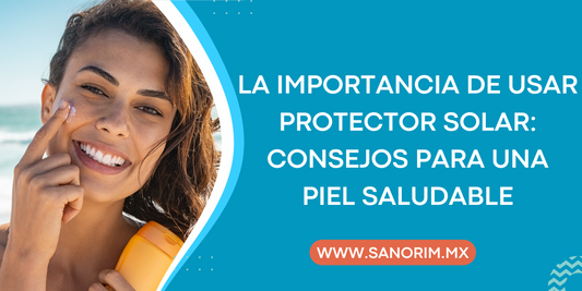 La Importancia de Usar Protector Solar: Consejos para una Piel Saludable